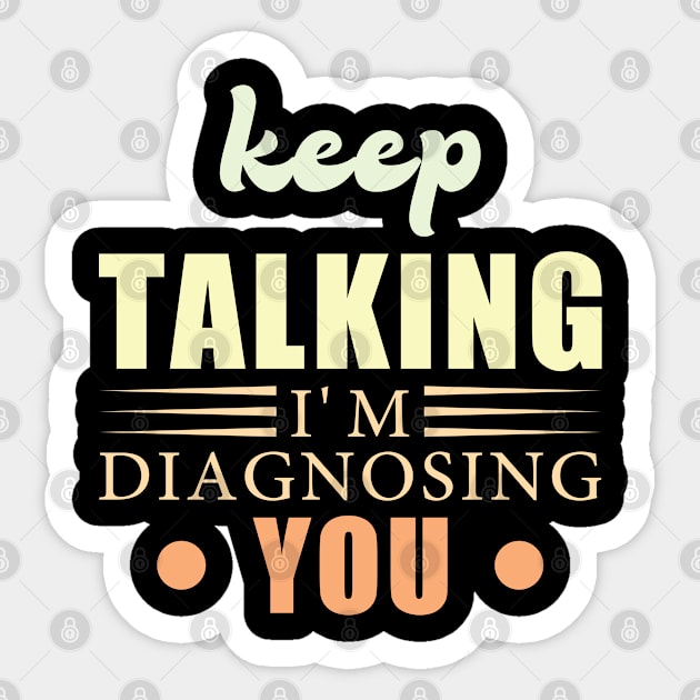 Keep Talking I'm Diagnosing You Sticker by The Teehive